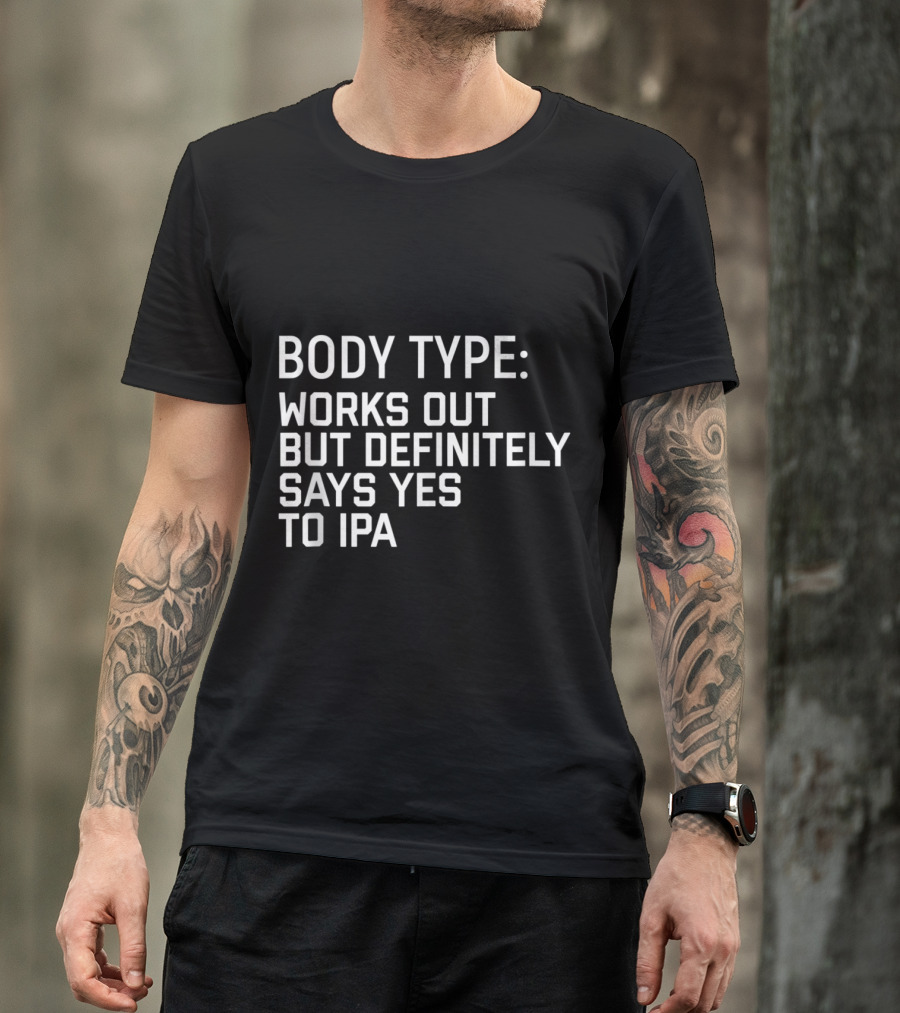 Body Type Works Out But Definitely Says Yes To IPA T-Shirt