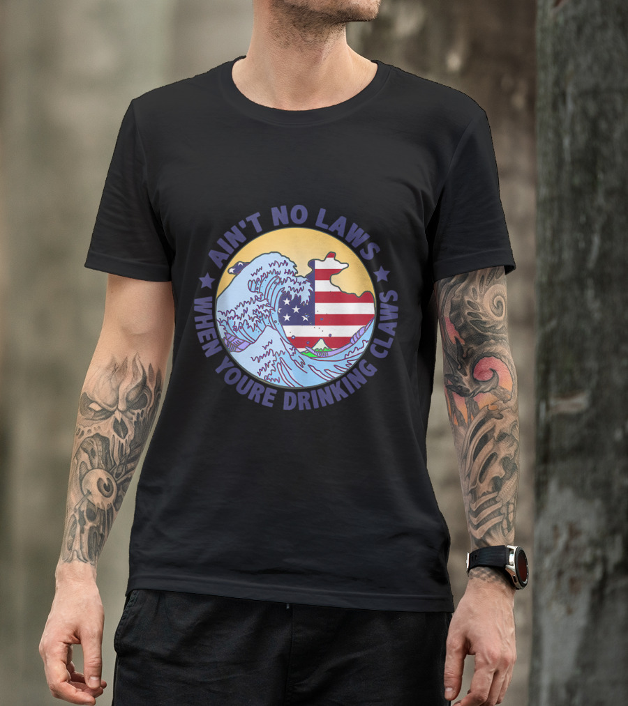 Ain't No Laws When You're Drinking Claws Wave American Flag Funy T-Shirt