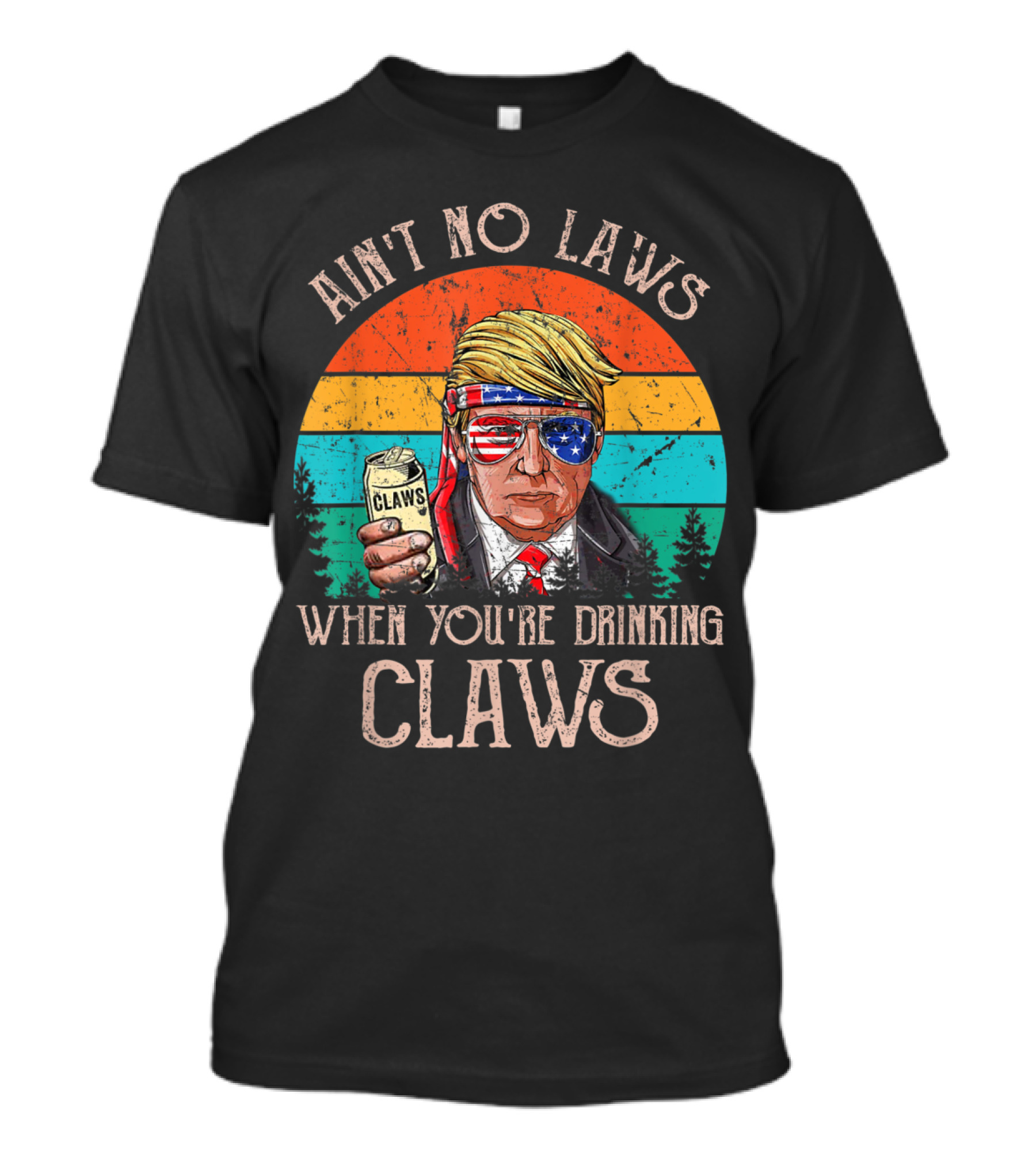 Ain't No Laws When You're Drinking Claws Trump Holding Claws Can With Patriotic Sunglasses Retro Sunset T-Shirt
