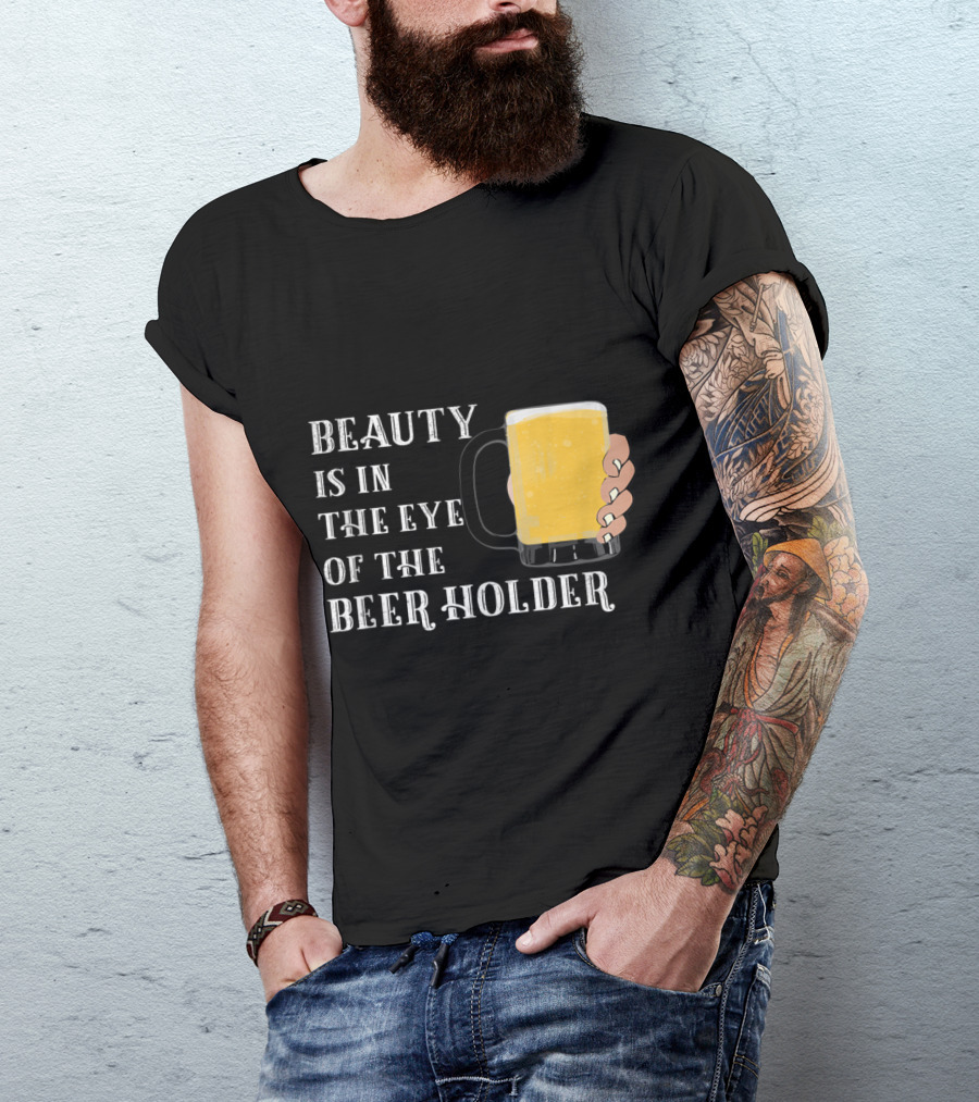 Beauty Is In The Eye Of The Beer Holder Beer Mug T-Shirt