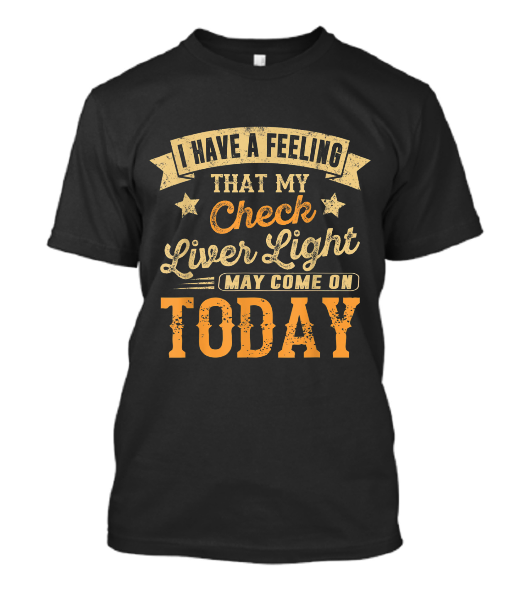 I Have A Feeling That My Check Liver Light May Come On Today T-Shirt