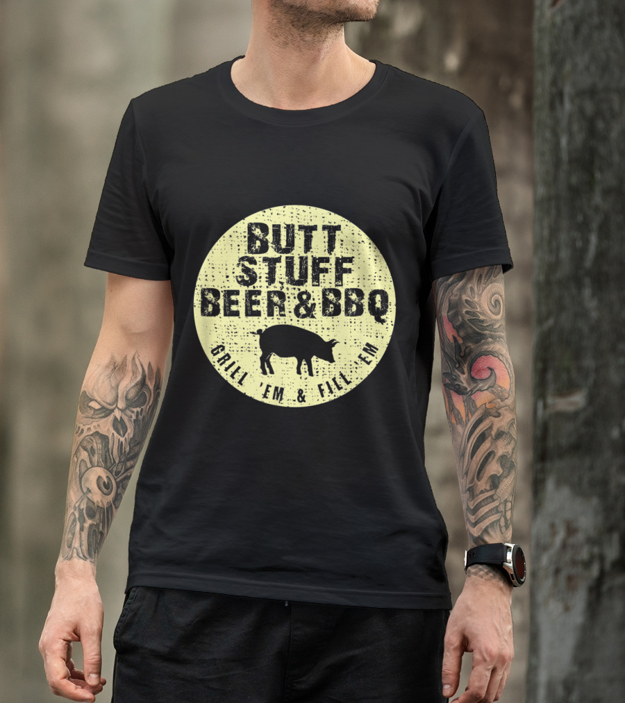 Butt Stuff Beer And BBQ Grill 'Em And Fill 'Em Pig Dad Grilling T-Shirt