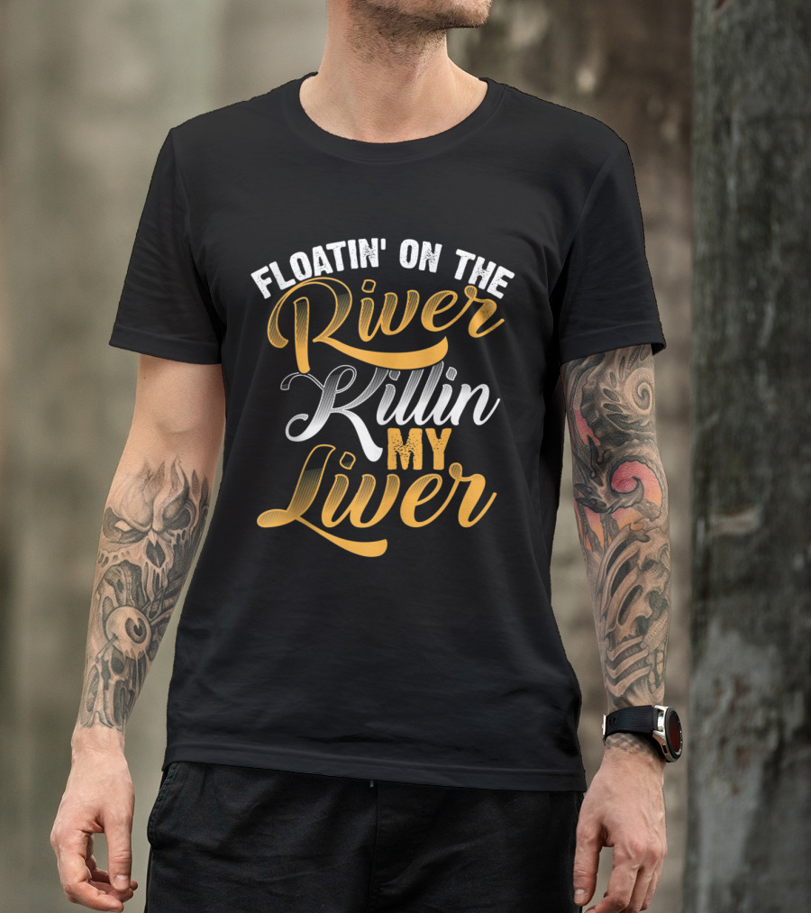Floatin' On The River Killin' My Liver T-Shirt