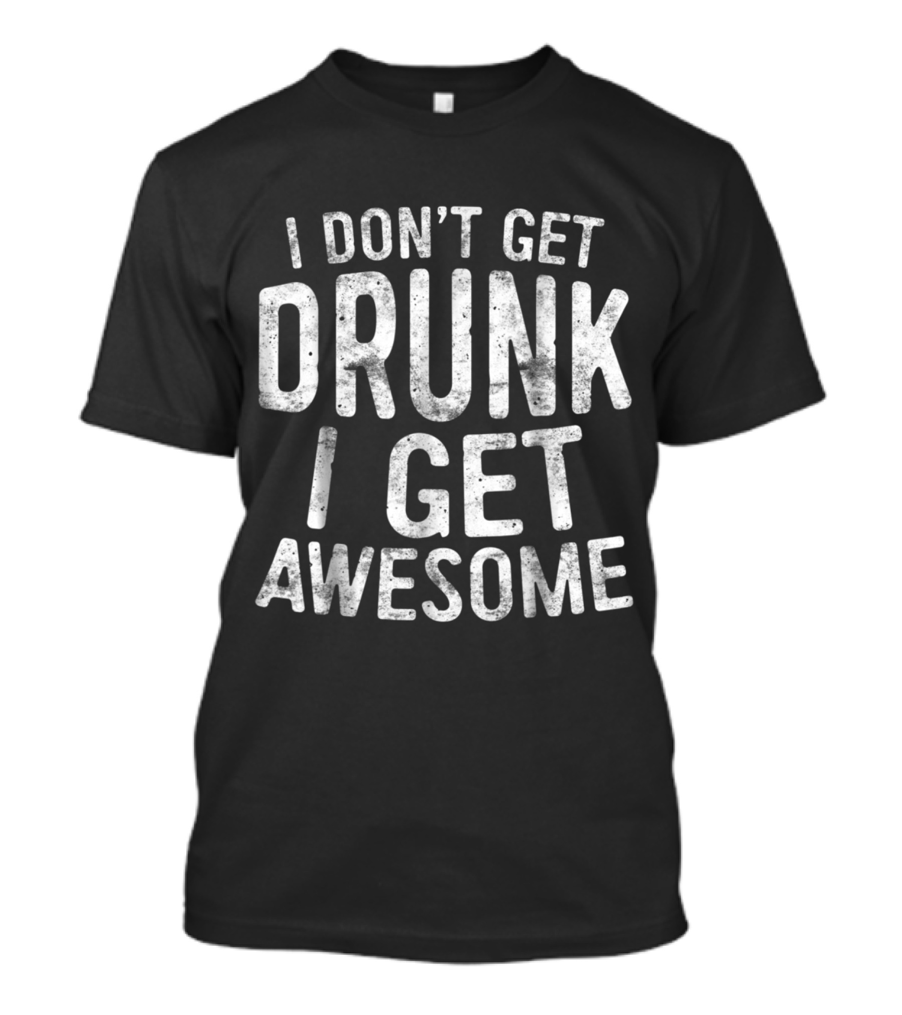 I Don't Get Drunk I Get Awesome T-Shirt