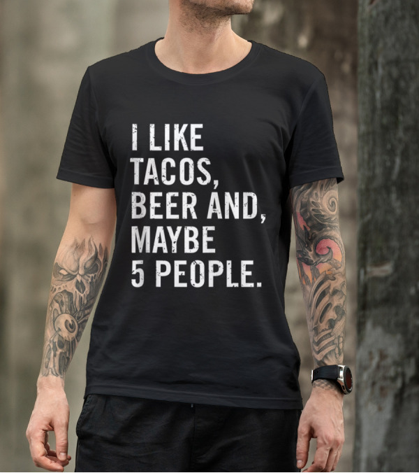 I Like Tacos Beer And Maybe 5 People Funny Beer T-Shirt