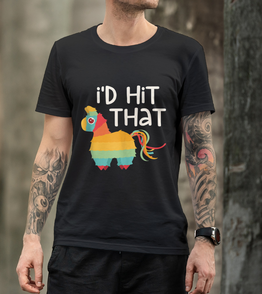 I'd Hit That Colorful Pinata Cinco De Mayo Party T-Shirt