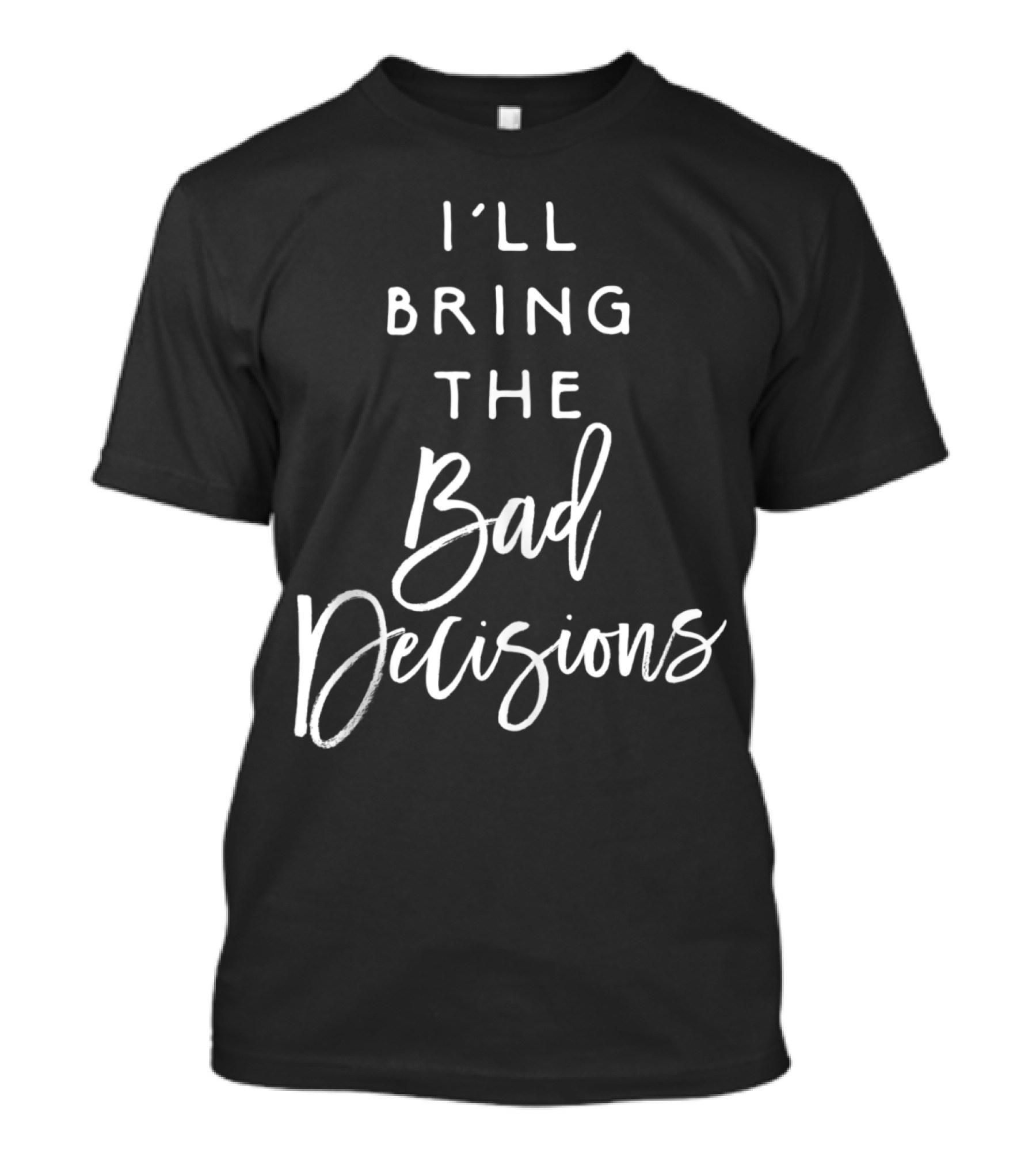 I'll Bring The Bad Decisions Funny Party Group Drinking T-Shirt