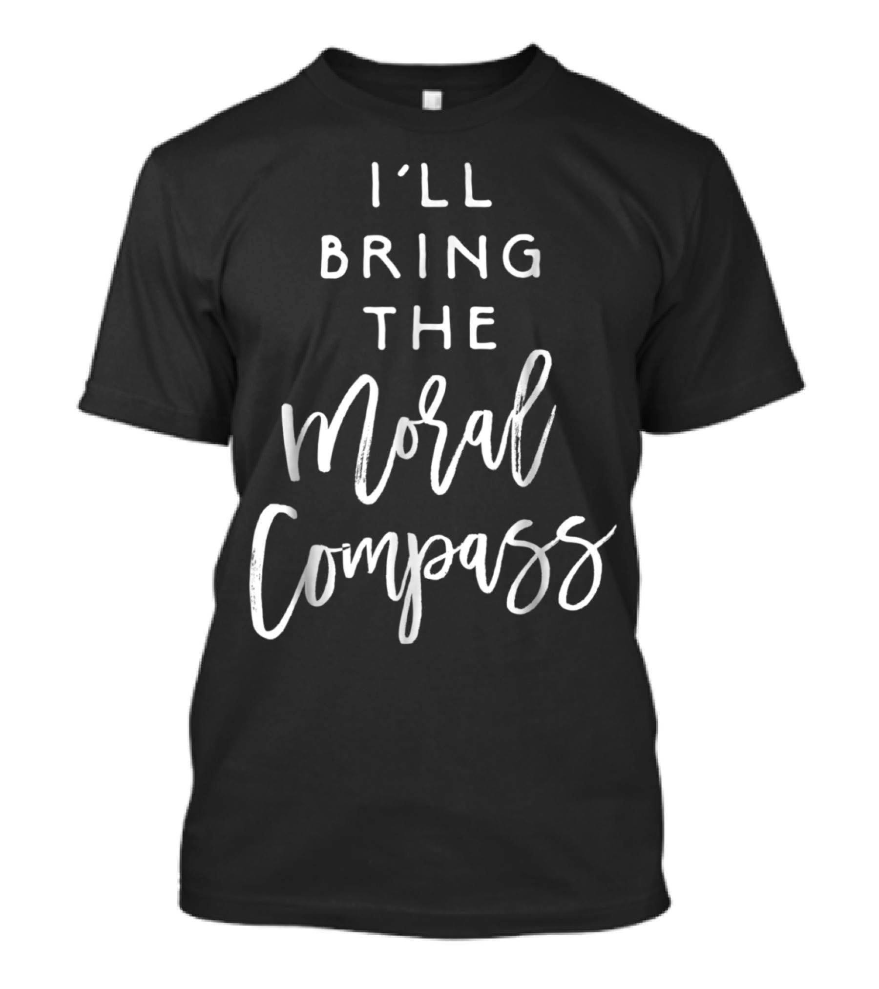 I'll Bring The Moral Compass Funny Party Group T-Shirt