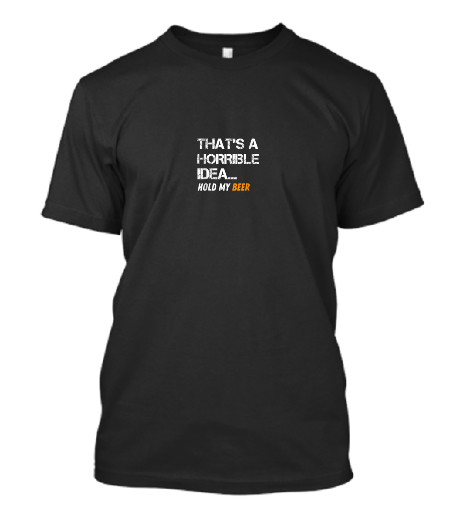 Mens Funny Beer That's A Horrible Idea Hold My Beer T-Shirt