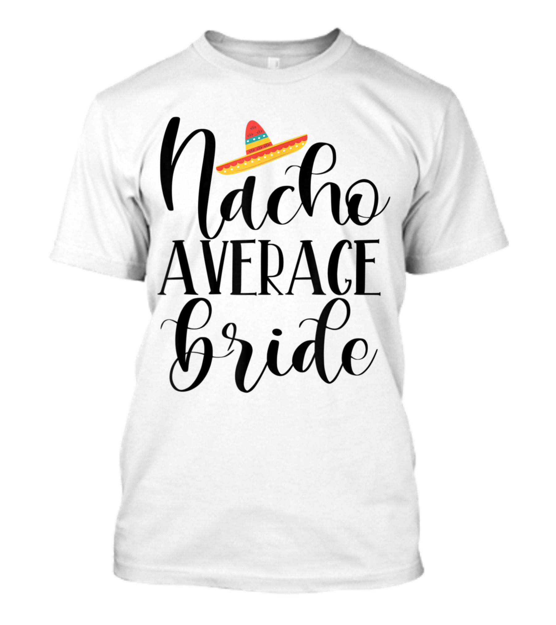 Nacho Average Bride Sombrero Wedding And Bachelorette Party Fiesta T-Shirt
