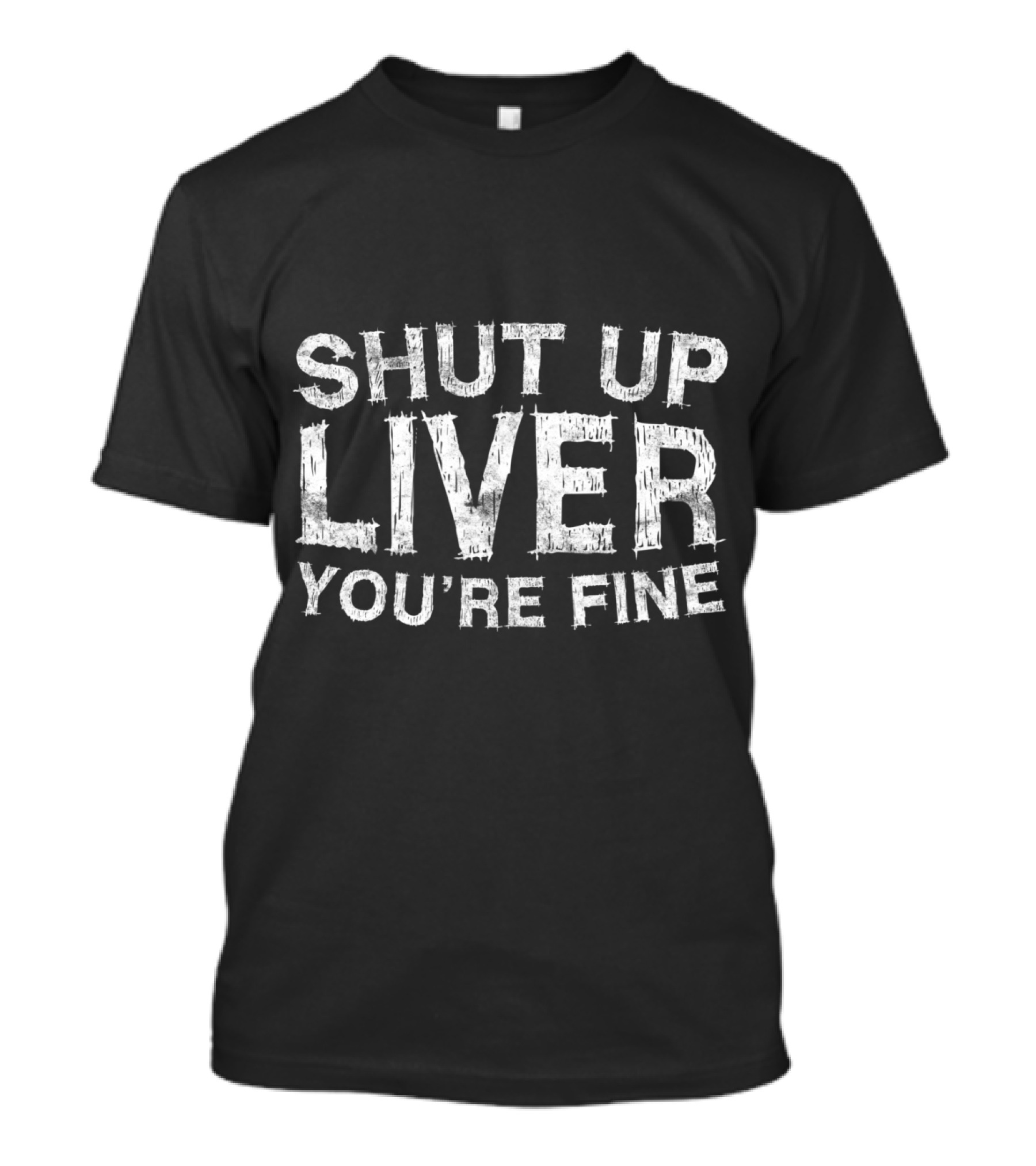Shut Up Liver You're Fine Funny Drinking T-Shirt