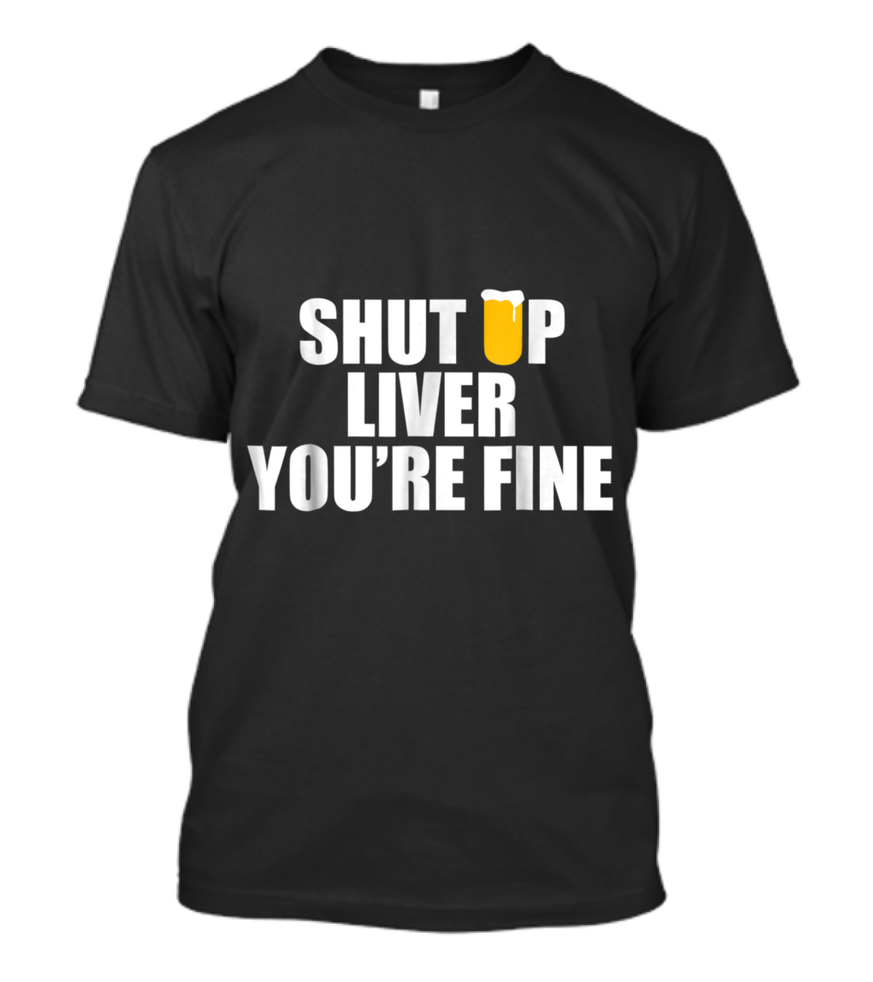 Shut Up Liver You're Fine Beer Glass T-Shirt