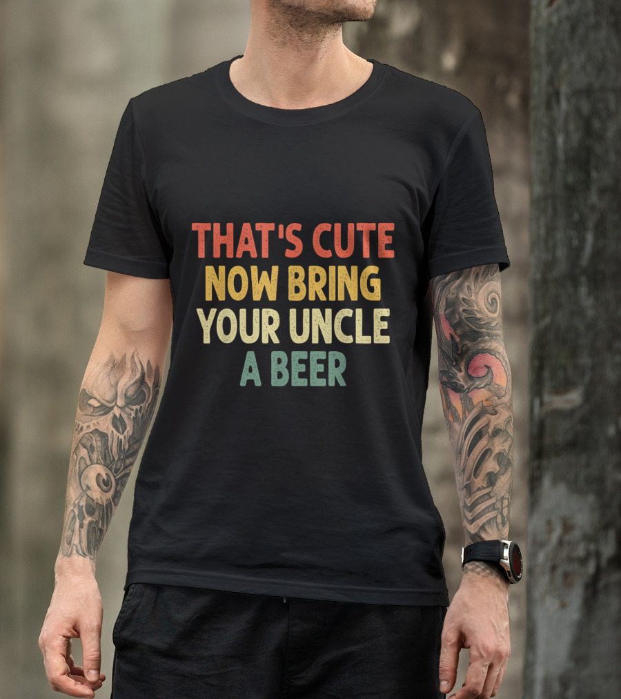 Vintage That's Cute Now Bring Your Uncle A Beer Retro Color Text T-Shirt