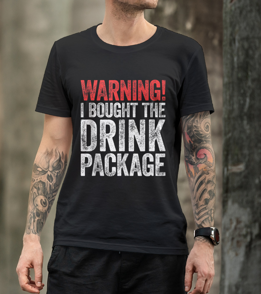 WARNING I BOUGHT THE DRINK PACKAGE T-Shirt