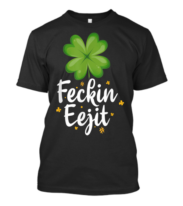 Feckin Eejit Funny Irish Saying With Shamrock And Clovers T-Shirt