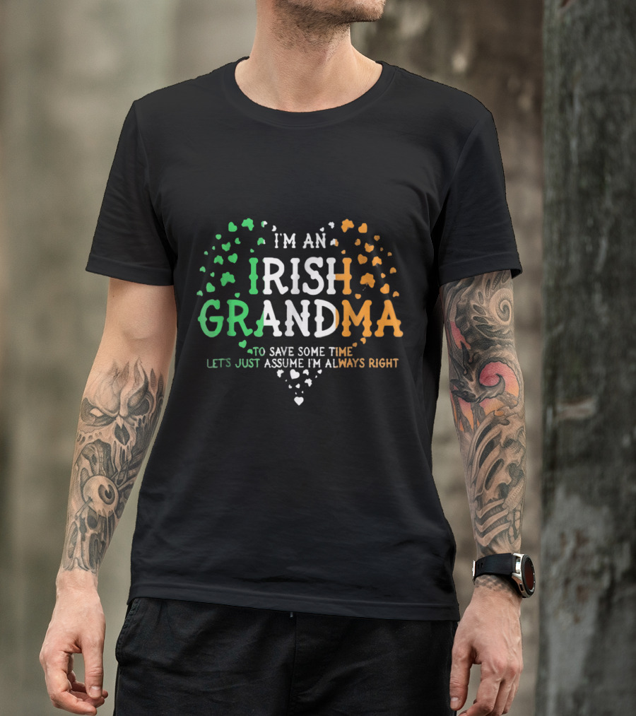 I'm An Irish Grandma To Save Some Time Let's Just Assume I'm Always Right T-Shirt