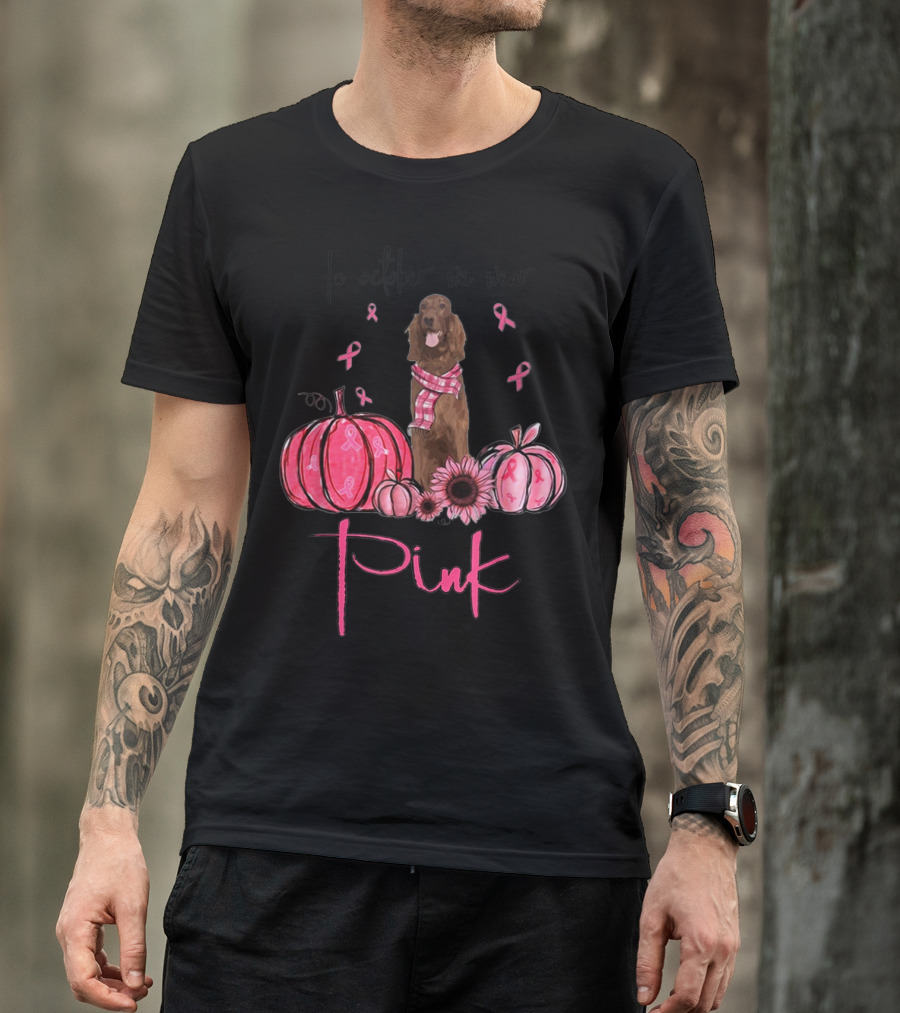 In October We Wear Pink Irish Setter Pink Ribbon Pumpkins And Sunflowers T-Shirt