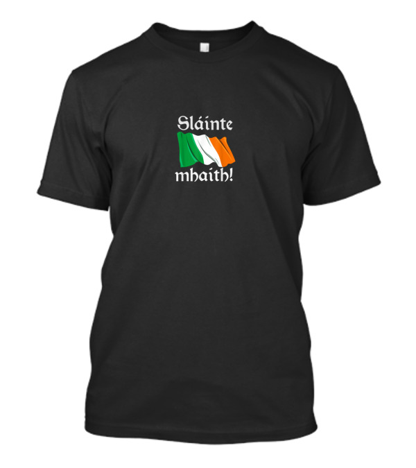 Sláinte Mhaith Irish Flag Celtic Pride Ireland T-Shirt