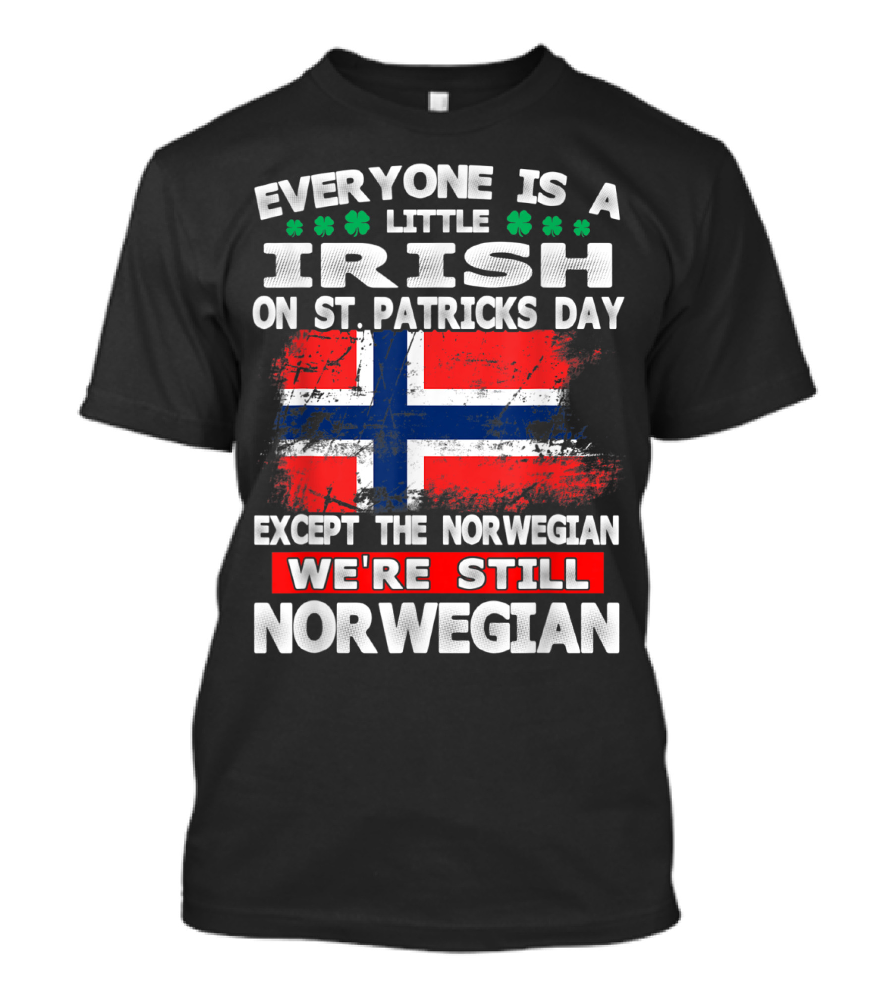 Everyone Is A Little Irish On St. Patricks Day Except The Norwegian We're Still Norwegian T-Shirt