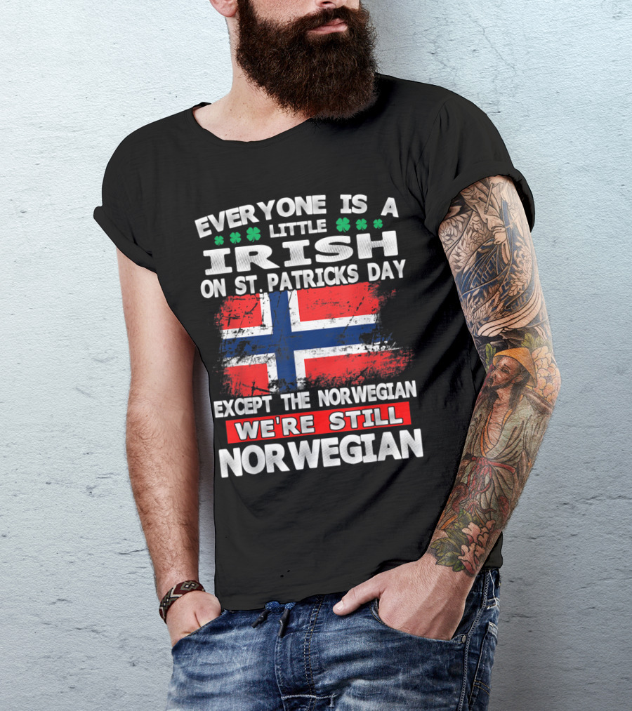 Everyone Is A Little Irish On St. Patricks Day Except The Norwegian We're Still Norwegian T-Shirt