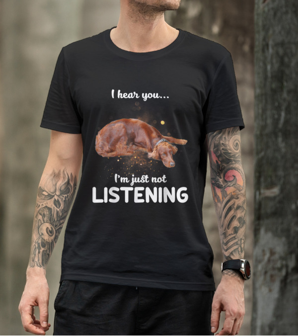 I Hear You I'm Just Not Listening Irish Setter T-Shirt