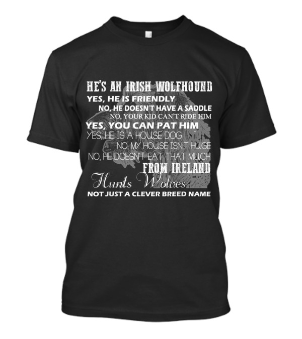 He's An Irish Wolfhound Yes He's Friendly Hunts Wolves Not Just A Clever Breed Name T-Shirt