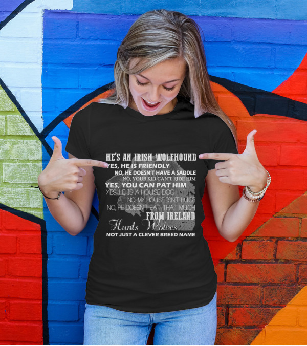 He's An Irish Wolfhound Yes He's Friendly Hunts Wolves Not Just A Clever Breed Name T-Shirt