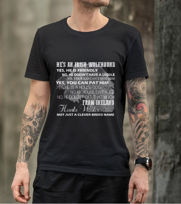 He's An Irish Wolfhound Yes He's Friendly Hunts Wolves Not Just A Clever Breed Name T-Shirt