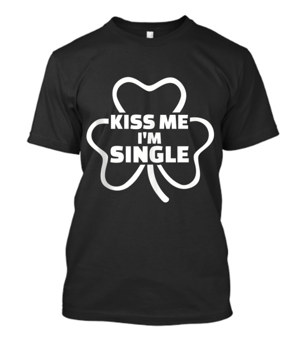 Kiss Me I'm Single Shamrock T-Shirt