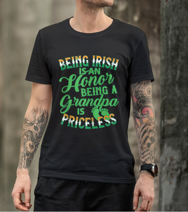 Being Irish Is An Honor Being A Grandpa Is Priceless T-Shirt