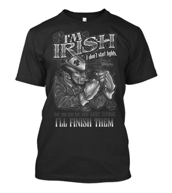 I'm Irish I Don't Start Fights I'll Finish Them Notre Dame Inspired Irish Pride T-Shirt