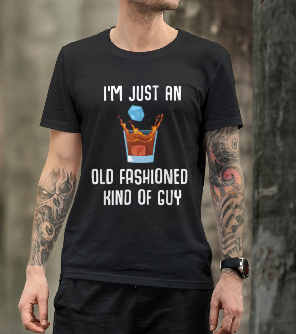I'm Just An Old Fashioned Kind Of Guy Vintage Whiskey Bourbon Single Malt T-Shirt
