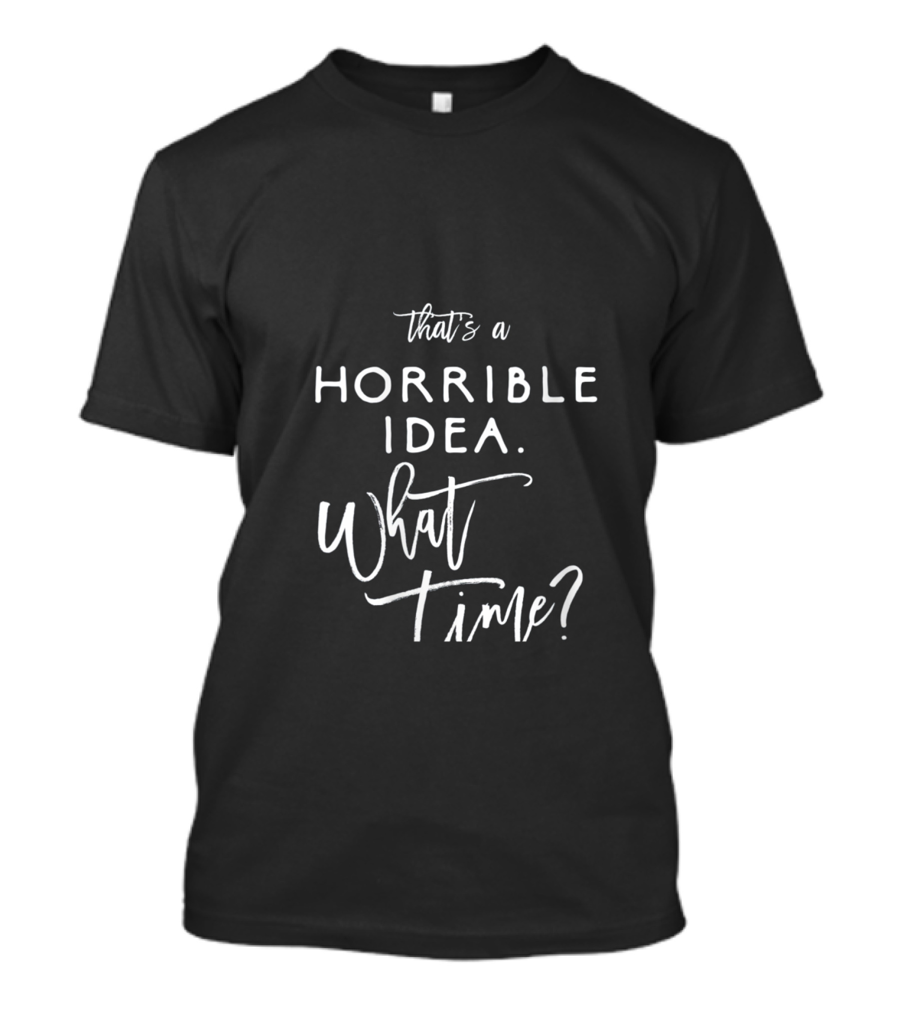 That's A Horrible Idea What Time Funny Bad Decisions T-Shirt