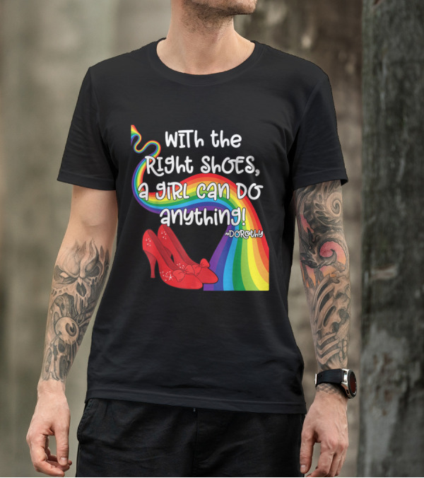 With Dorothys Shoes A Girl Can Do Anything Wizard Of Oz Fans Rainbow Red Heels T-Shirt