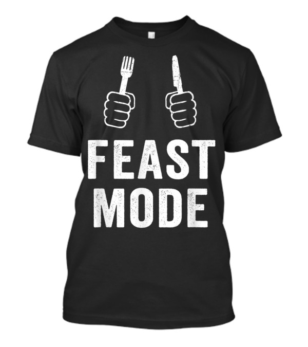 Feast Mode Funny Thanksgiving Turkey Dinner Fork Knife Hands T-Shirt
