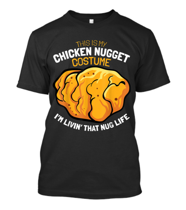 This Is My Chicken Nugget Costume I'm Livin' That Nug Life T-Shirt