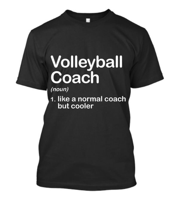 Volleyball Coach Definition Like A Normal Coach But Cooler T-Shirt