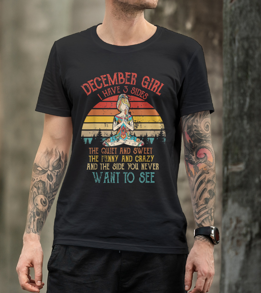 December Girl I Have 3 Sides The Quiet Sweet The Funny Crazy The Side You Never Want To See T-Shirt
