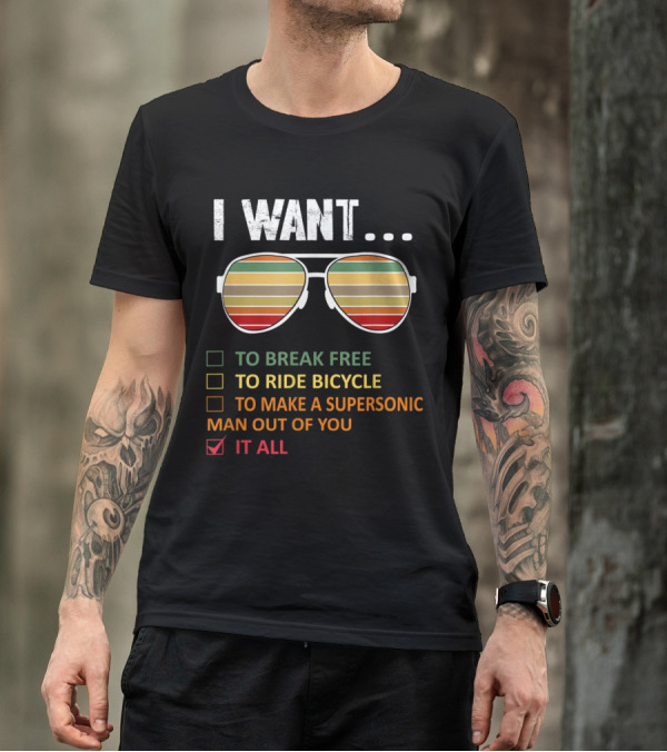 I Want It All Funny Music Lover To Break Free To Ride Bicycle Supersonic Man Sunglasses T-Shirt