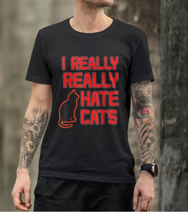 I REALLY REALLY HATE CATS Novelty With Cat T-Shirt