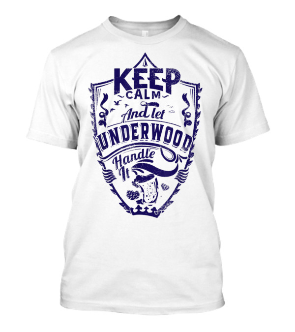 Keep Calm And Let Underwood Handle It Crest T-Shirt