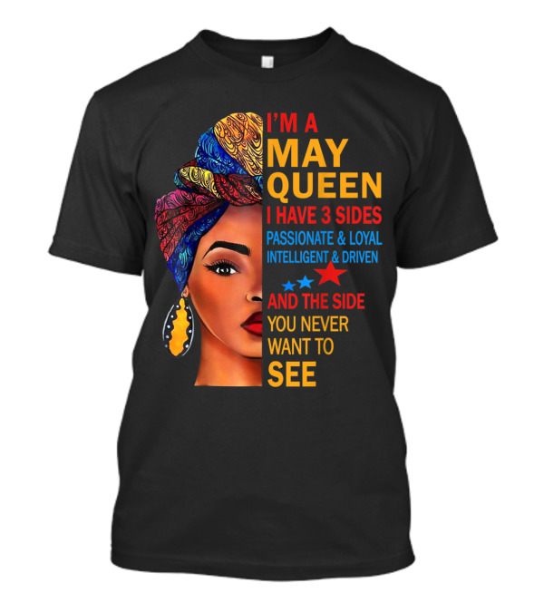 I'm A May Queen I Have 3 Sides Passionate Loyal Intelligent Driven And The Side You Never Want To See T-Shirt