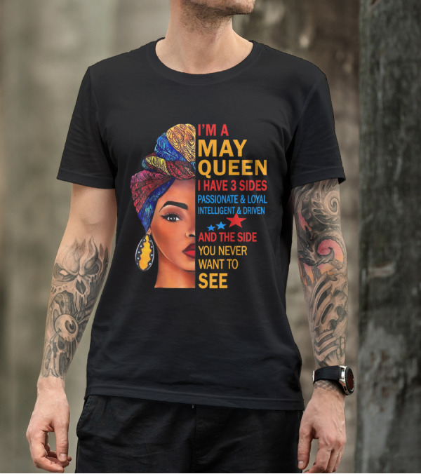 I'm A May Queen I Have 3 Sides Passionate Loyal Intelligent Driven And The Side You Never Want To See T-Shirt