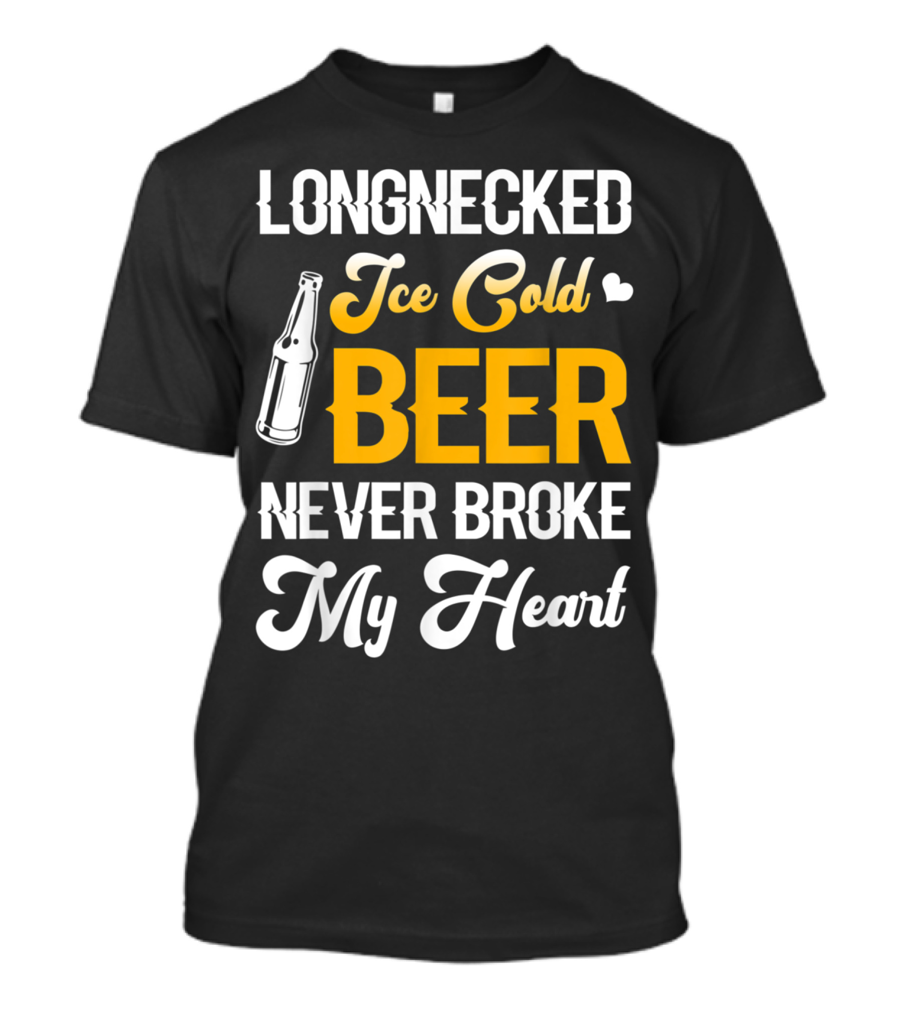 Long Necked Ice Cold Beer Never Broke My Heart T-Shirt