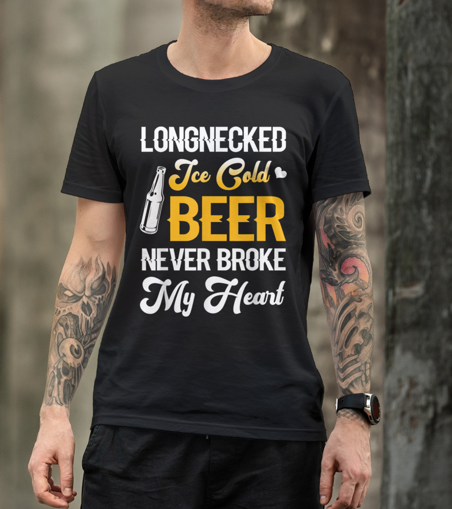 Long Necked Ice Cold Beer Never Broke My Heart T-Shirt