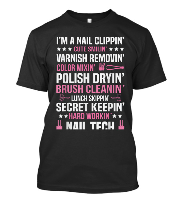 I'm A Nail Clippin' Cute Smilin' Varnish Removin' Color Mixin' Polish Dryin' Brush Cleanin' Lunch Skippin' Secret Keepin' Hard Workin' Nail Tech T-Shirt
