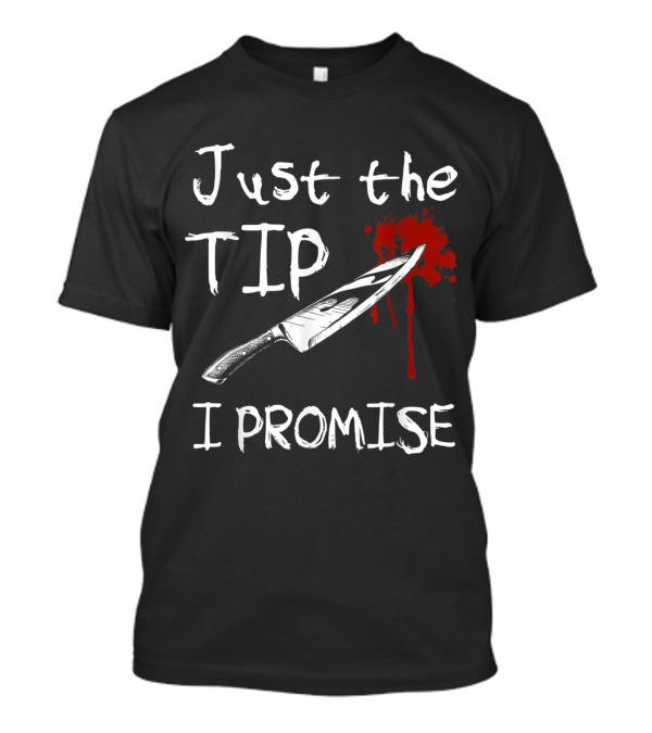 Just The TIP I Promise Knife With Blood Splatter T-Shirt
