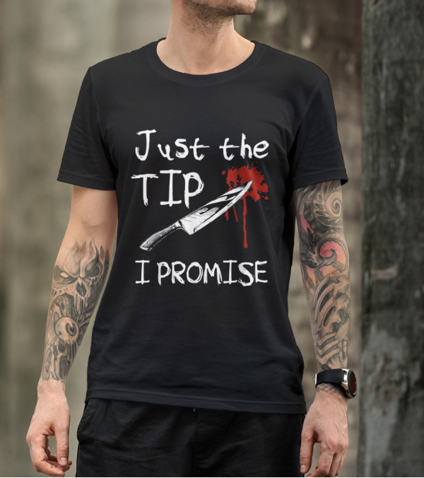 Just The TIP I Promise Knife With Blood Splatter T-Shirt