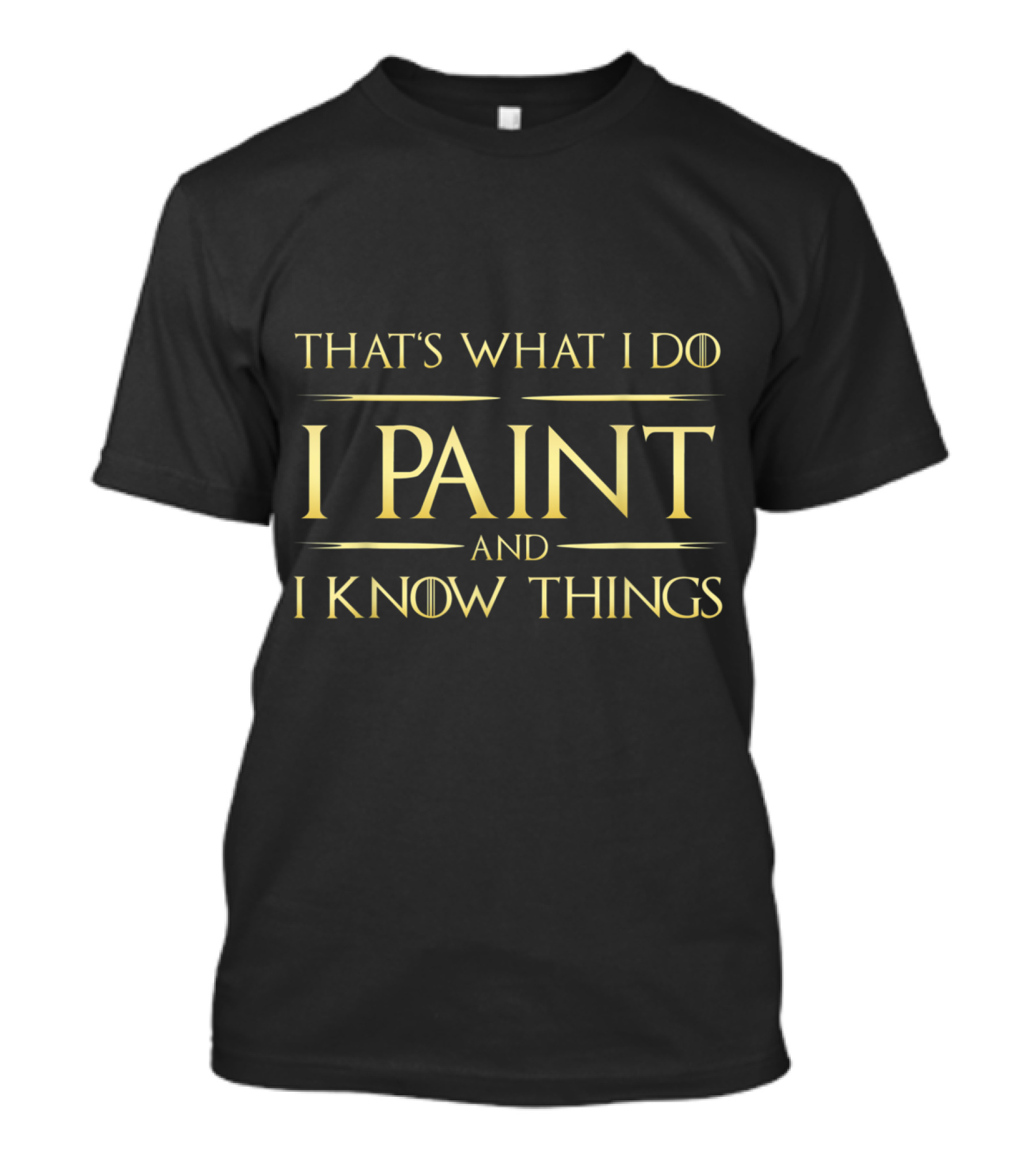 That's What I Do I Paint And I Know Things T-Shirt