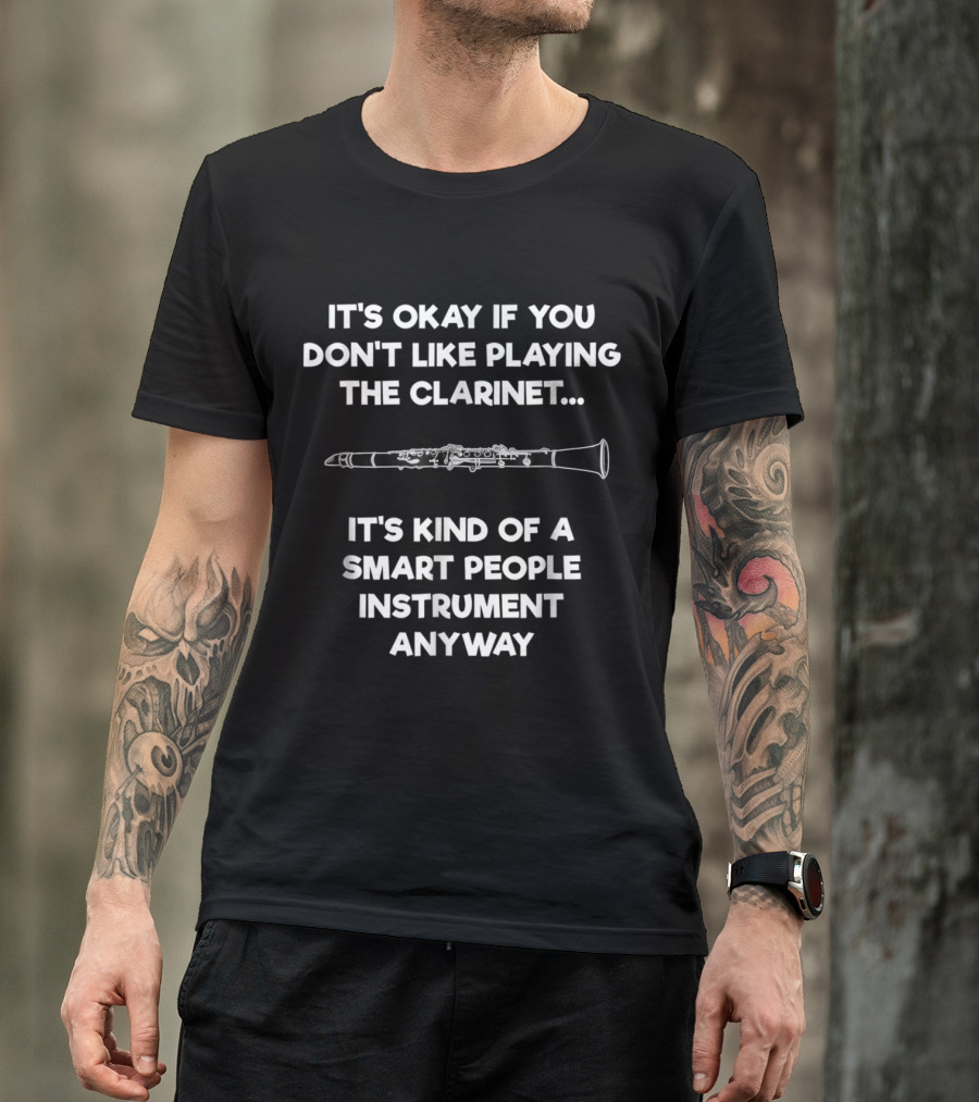 Clarinet Funny Smart People Instrument It's Okay If You Don't Like Playing T-Shirt